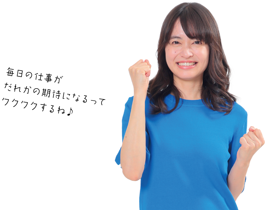 毎日の仕事がだれかの期待になるってワクワクするね♪